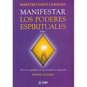 Maestro Saint Germain. Tomo I.- Manifestar los poderes espirituales
