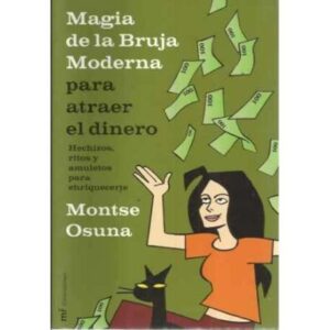 MAGIA DE LA BRUJA MODERNA PARA ATRAER EL DINERO. Hechizos, ritos y amuletos para enriquecerte