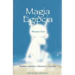 Magia Egipcia. Hechizos, amuletos, talismanes y leyendas
