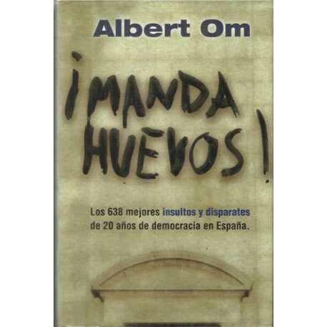 ¡Manda huevos! Los 638 mejores insultos y disparates de 20 años de democracia en España.