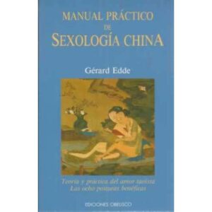 MANUAL PRÁCTICO DE SEXOLOGÍA CHINA. Teoría y práctica del amor taoísta. Las ocho posturas benéficas