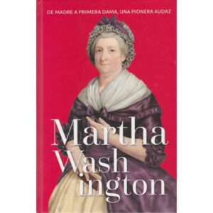 Martha Washington. De madre a primera dama, una pionera audaz