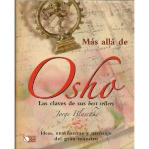 Más allá de Osho. Las claves de sus best sellers. Ideas, enseñanzas y mensajes del gran maestro