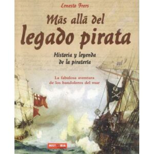 Más allá del legado pirata. Historia y leyenda de la piratería