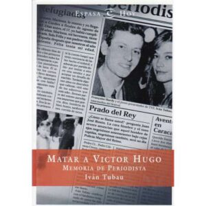 Matar a Victor Hugo. Memoria de un periodista