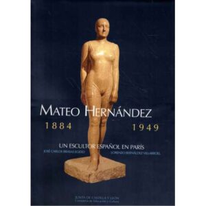 Mateo Hernández 1884 - 1949. Un escultor español en París