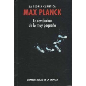 Max Planch. La teoría cuántica. La revolución de lo muy pequeño