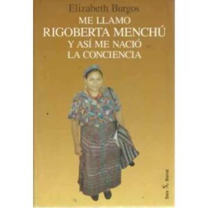 ME LLAMO RIGOBERTA MENCHÚ Y ASÍ ME NACIÓ LA CONCIENCIA