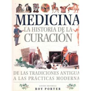 Medicina. La historia de la curación. De las tradiciones antiguas a las prácticas modernas