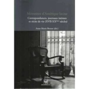 Mémoires d´Amérique latine. Correspondances, journaux intimes et récits de vie (XVII_XX émes siècles)