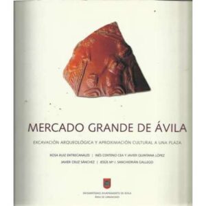Mercado grande de Ávila. Excavación arqueológica y aproximación cultural a una plaza