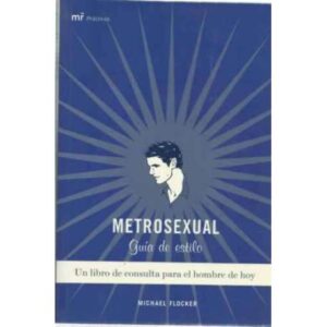 METROSEXUAL. Guía de estilo. Un libro de consulta para el hombre de hoy