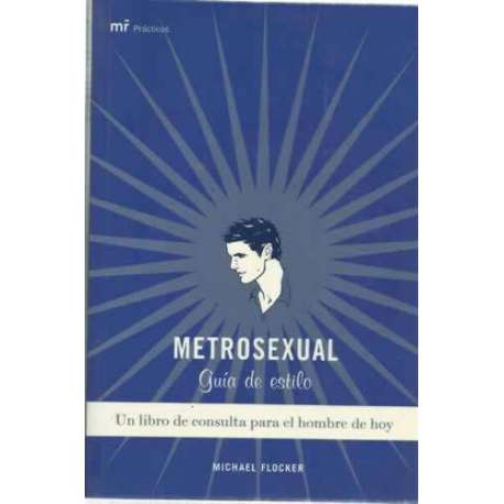 METROSEXUAL. Guía de estilo. Un libro de consulta para el hombre de hoy