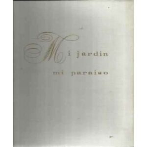 MI JARDIN - MI PARAISO. Antología de la jardinería internacional