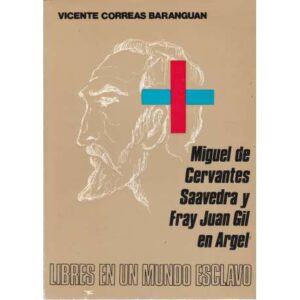Miguel de Cervantes Saavedra y Fray Juan Gil en Argel. Libres en un mundo esclavo