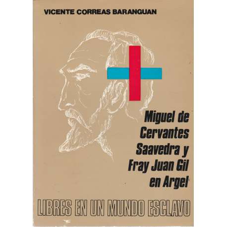 Miguel de Cervantes Saavedra y Fray Juan Gil en Argel. Libres en un mundo esclavo