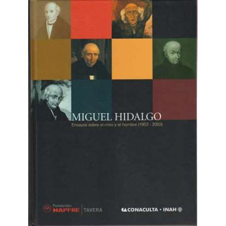 Miguel Hidalgo. Ensayos sobre el mito y el hombre 1953-2003