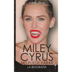 Miley Cyrus. No se puede parar. La biografía