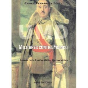 Militares contra Franco. Historia de la Unión Militar Democrática