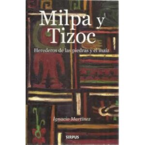 Milpa y Tizoc. Herederos de las piedras y el maíz