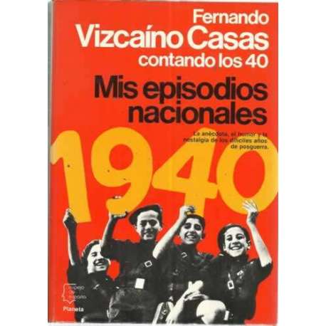 MIS EPISODIOS NACIONALES, CONTANDO LOS 40. La anécdota, el humor y la nostalgia de los difíciles años de posguerra