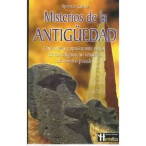 MISTERIOS DE LA ANTIGÜEDAD. Una nueva y apasionante visión de los enigmas no resueltos de nuestro pasado