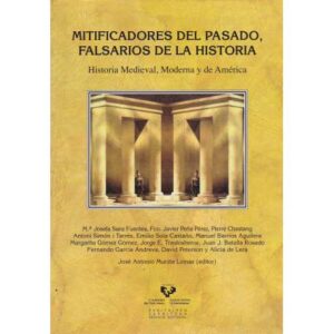 Mitificadores del pasado, falsarios de la historia. Historia Medieval, Moderna y de América
