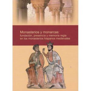 Monasterios y monarcas: fundación, presencia y memoria regia en los monasterios hispanos medievales