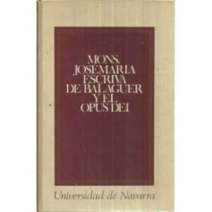 MONS. JOSEMARÍA ESCRIVÁ DE BALAGUER Y EL OPUS DEI. En el 50 aniversario de su fundación