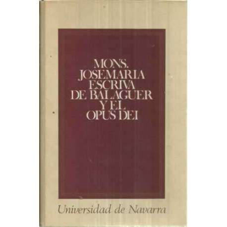MONS. JOSEMARÍA ESCRIVÁ DE BALAGUER Y EL OPUS DEI. En el 50 aniversario de su fundación