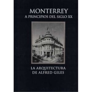 Monterrey a principios del Siglo XX. La arquitectura de Alfred Giles
