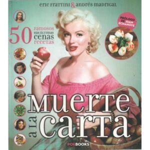 Muerte a la carta. 50 famosos, sus últimas cenas. Recetas