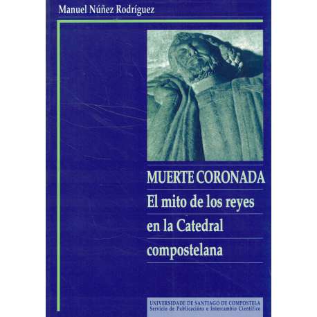 Muerte coronada. El mito de los reyes en la Catedral compostelana