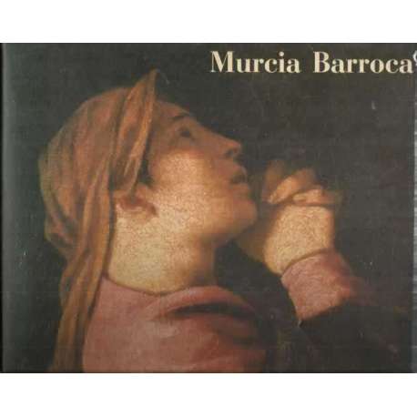 Murcia Barroca. Centro de Arte Palacio Almudía 19 Noviembre 1990 - 10 Enero 1991