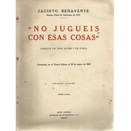 No juguéis con esas cosas. Comedia en tres actos y en prosa