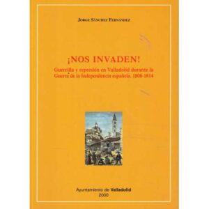 ¡Nos invaden! Guerrilla y represión en Valladolid durante la Guerra de la Independencia española