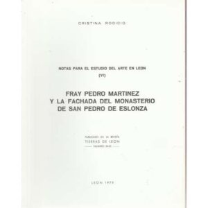 Notas para el estudio del Arte en León (VI). Fray Pedro Martínez y la fachada del Monasterio de San Pedro de Eslonza
