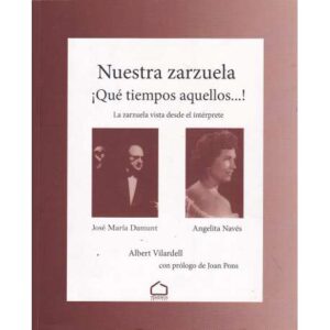 Nuestra zarzuela ¡Qué tiempos aquellos...! La zarzuela vista desde el intérprete