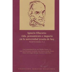 Ignacio Ellacuría: vida, pensamiento e impacto en la universidad jesuita de hoy