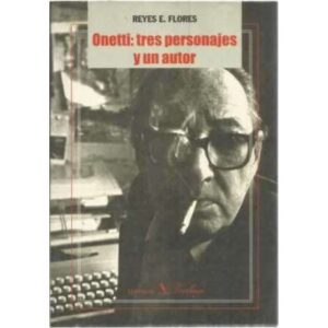Onetti: tres personajes y un autor