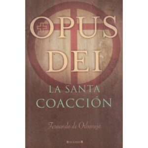 Opus Dei. La santa coacción
