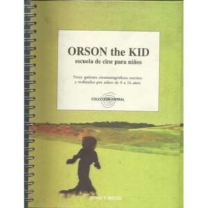 ORSON THE KID, ESCUELA DE CINE PARA NIÑOS. Doce guiones cinematográficos escritos y realizados por niños de 8 a 16 años