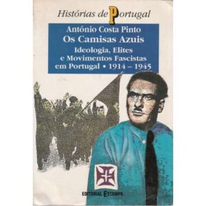 Os Camisas Azuis. Ideologia, Elites e Movementos Fascistas em Portugal. 1914-1945