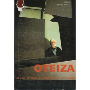 Oteiza. Su vida, su obra, su pensamiento, su palabra