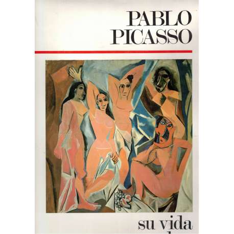 Pablo Picasso. Su vida, su obra