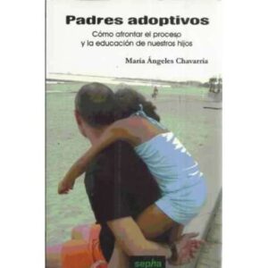 Padres adoptivos. Cómo afrontar el proceso y la educación de nuestros hijos