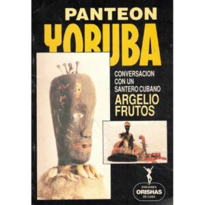 Panteón Yoruba. Conversación con un santero cubano