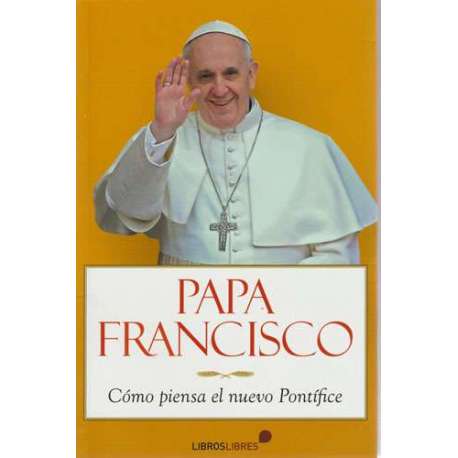 Papa Francisco. Cómo piensa el nuevo Pontífice