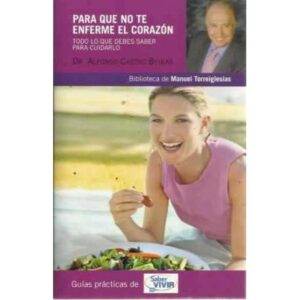 PARA QUE NO TE ENFERME EL CORAZÓN. Todo lo que debes saber para cuidarlo
