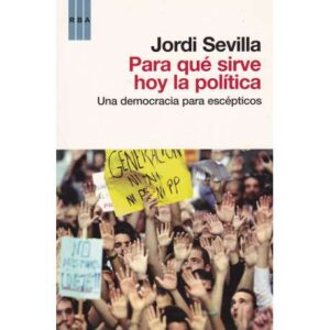 Para qué sirve hoy la política. Una democracia para escépticos